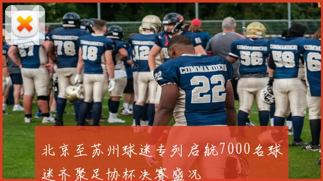 北京至苏州球迷专列启航7000名球迷齐聚足协杯决赛盛况